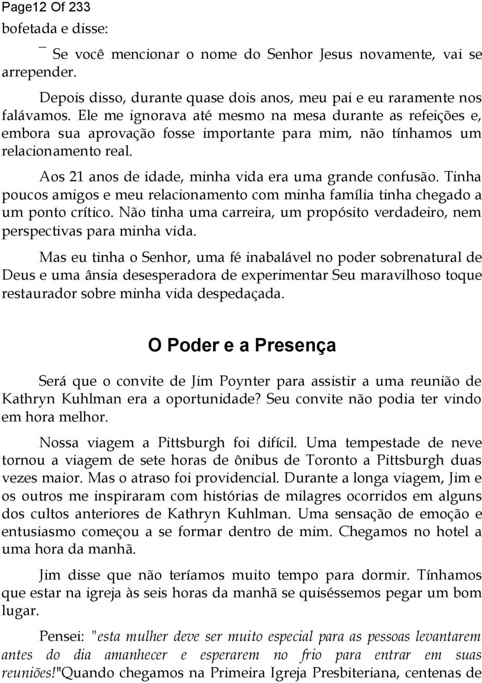 Tinha poucos amigos e meu relacionamento com minha família tinha chegado a um ponto crítico. Não tinha uma carreira, um propósito verdadeiro, nem perspectivas para minha vida.