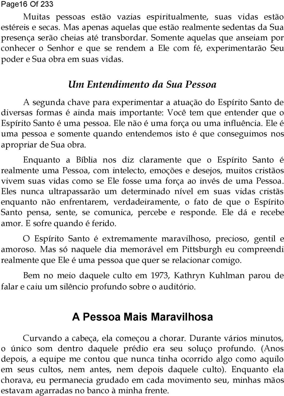 Um Entendimento da Sua Pessoa A segunda chave para experimentar a atuação do Espírito Santo de diversas formas é ainda mais importante: Você tem que entender que o Espírito Santo é uma pessoa.