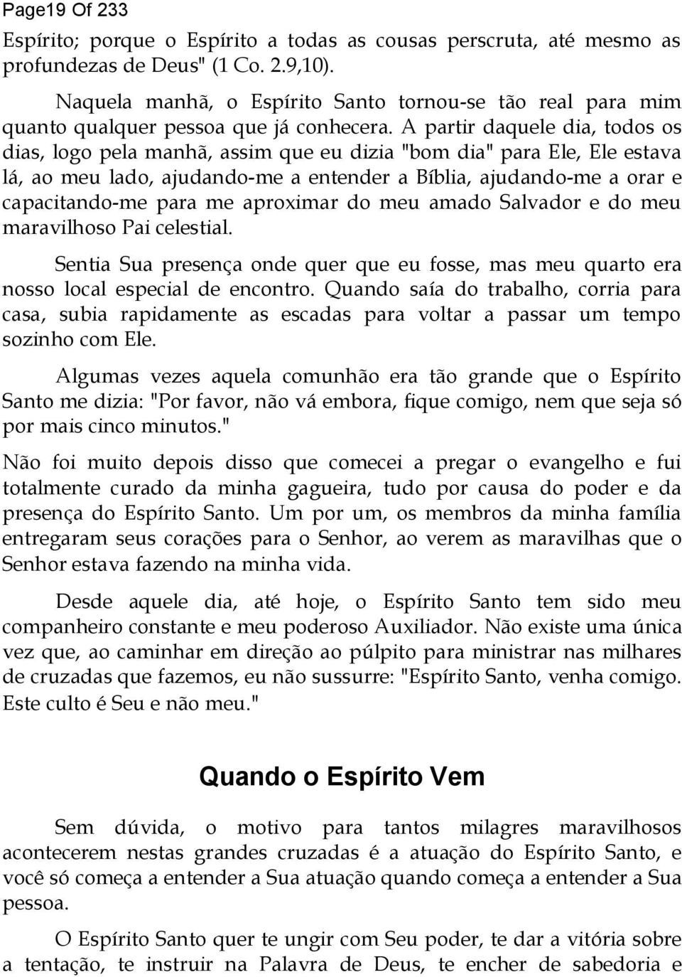 A partir daquele dia, todos os dias, logo pela manhã, assim que eu dizia "bom dia" para Ele, Ele estava lá, ao meu lado, ajudando-me a entender a Bíblia, ajudando-me a orar e capacitando-me para me