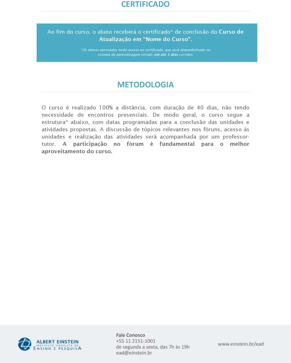 METODOLOGIA O curso é realizado 100% a distância, com duração de 40 dias, não tendo necessidade de encontros presenciais.