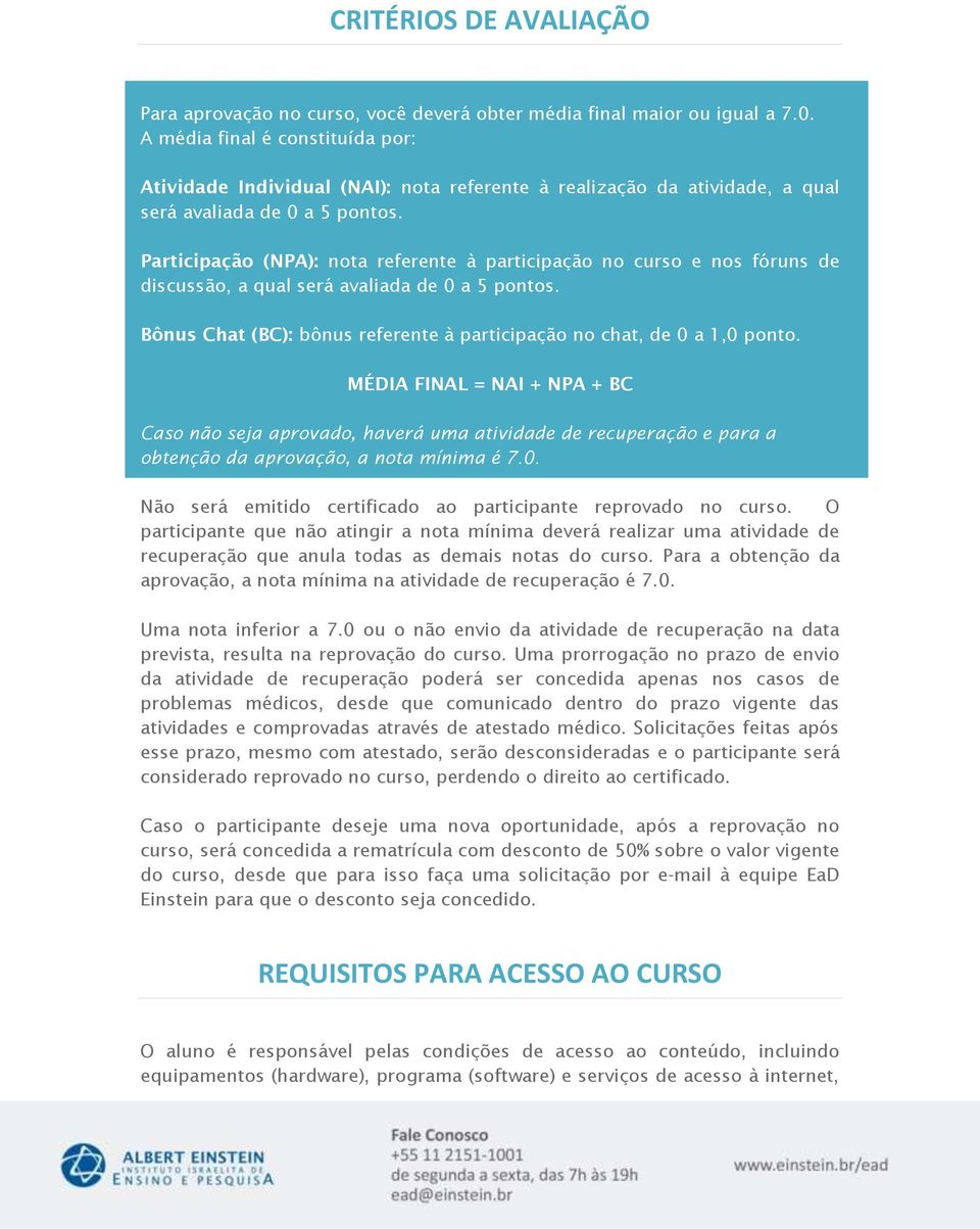 Participação (NPA): nota referente à participação no curso e nos fóruns de discussão, a qual será avaliada de 0 a 5 pontos. Bônus Chat (BC): bônus referente à participação no chat, de 0 a 1,0 ponto.