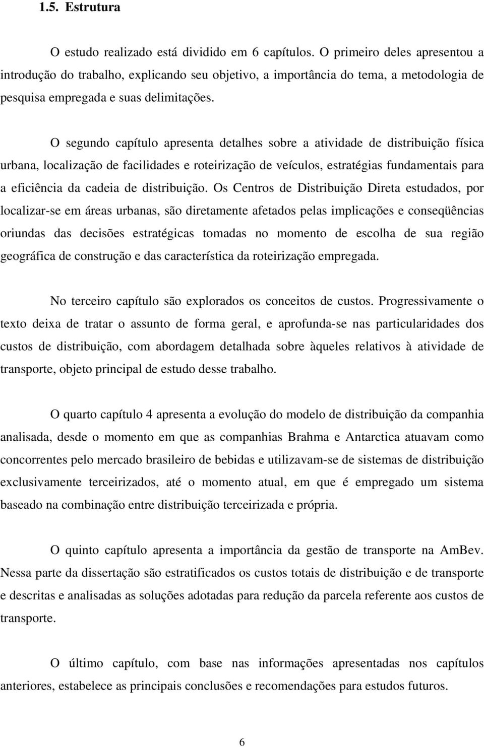 O segundo capítulo apresenta detalhes sobre a atividade de distribuição física urbana, localização de facilidades e roteirização de veículos, estratégias fundamentais para a eficiência da cadeia de