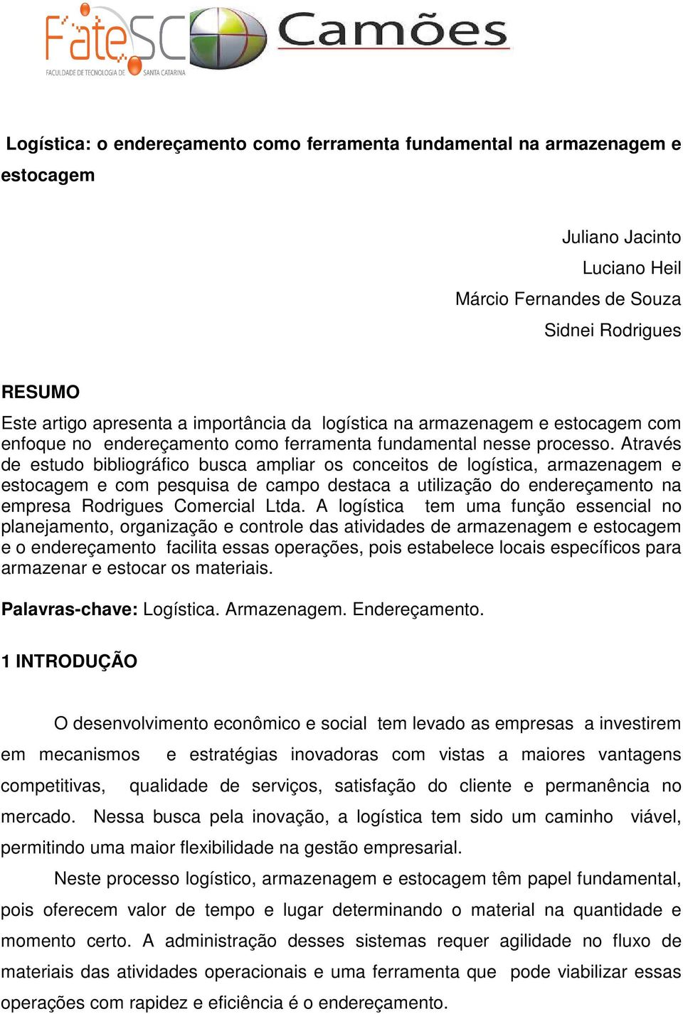 Através de estudo bibliográfico busca ampliar os conceitos de logística, armazenagem e estocagem e com pesquisa de campo destaca a utilização do endereçamento na empresa Rodrigues Comercial Ltda.