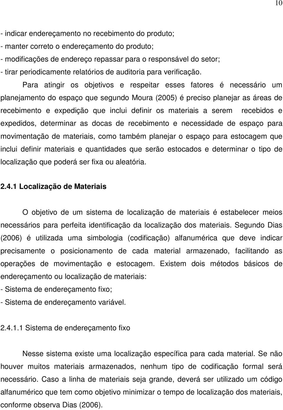 Para atingir os objetivos e respeitar esses fatores é necessário um planejamento do espaço que segundo Moura (2005) é preciso planejar as áreas de recebimento e expedição que inclui definir os