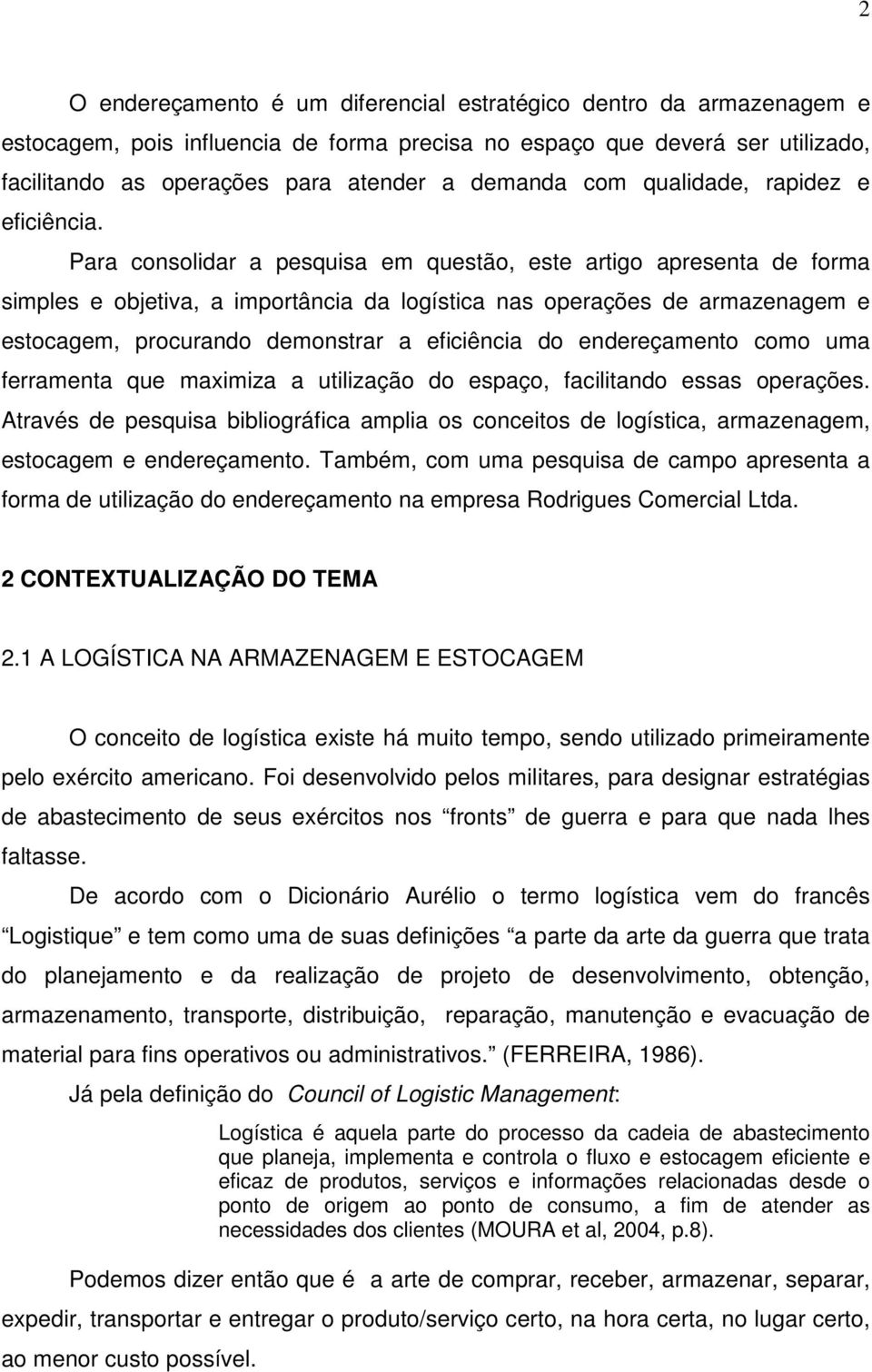 Para consolidar a pesquisa em questão, este artigo apresenta de forma simples e objetiva, a importância da logística nas operações de armazenagem e estocagem, procurando demonstrar a eficiência do