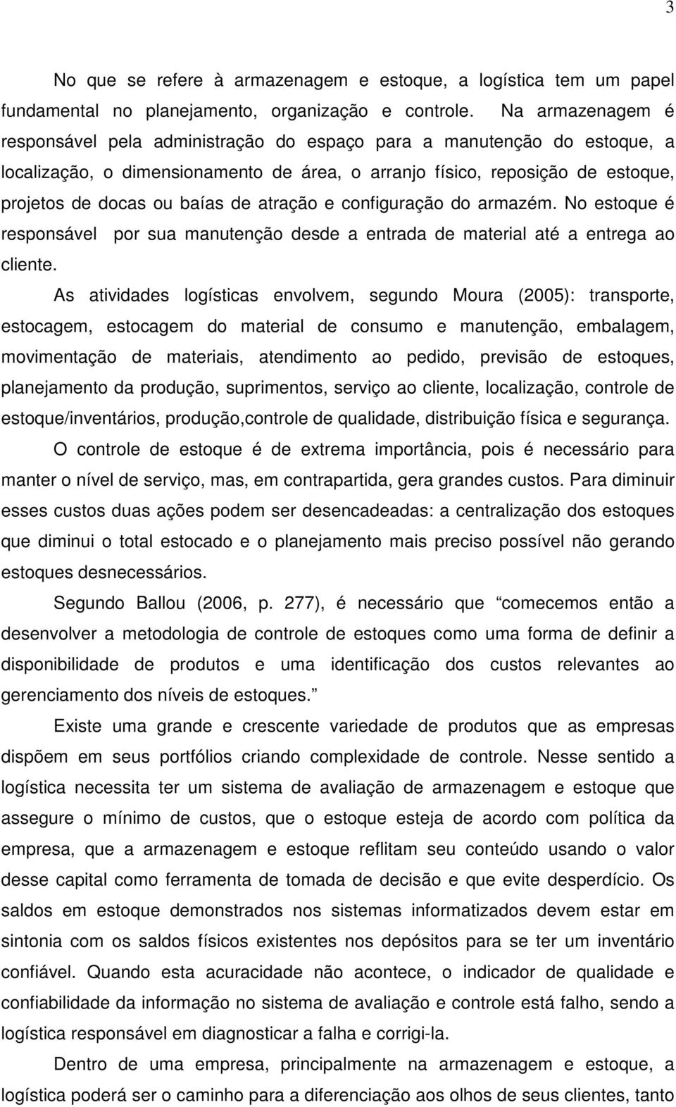 atração e configuração do armazém. No estoque é responsável por sua manutenção desde a entrada de material até a entrega ao cliente.