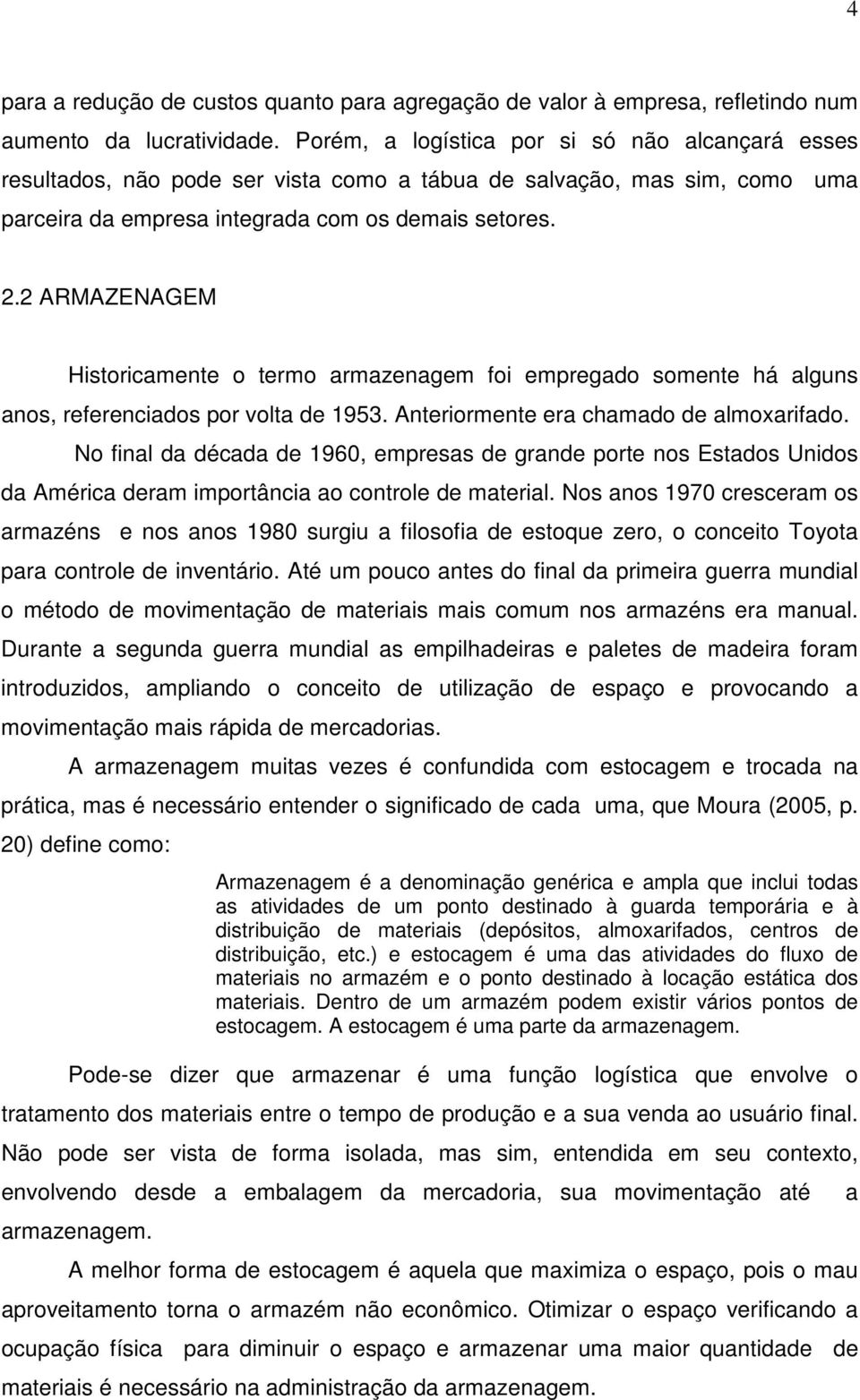 2 ARMAZENAGEM Historicamente o termo armazenagem foi empregado somente há alguns anos, referenciados por volta de 1953. Anteriormente era chamado de almoxarifado.