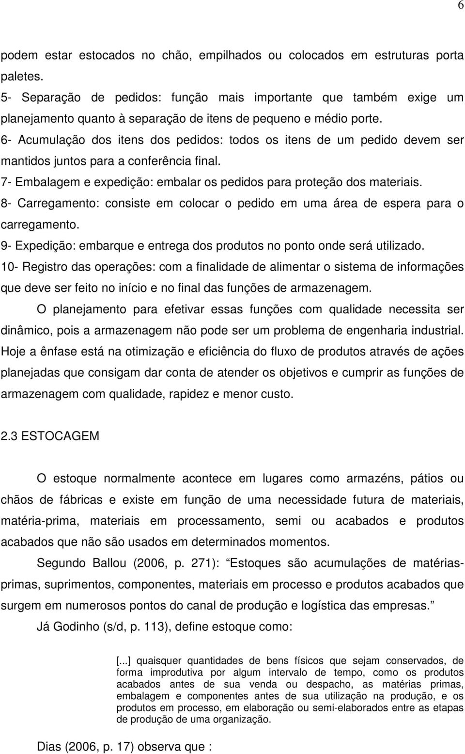 6- Acumulação dos itens dos pedidos: todos os itens de um pedido devem ser mantidos juntos para a conferência final. 7- Embalagem e expedição: embalar os pedidos para proteção dos materiais.