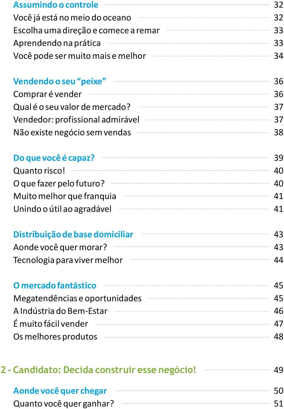 Muito melhor que franquia Unindo o útil ao agradável Distribuição de base domiciliar Aonde você quer morar?