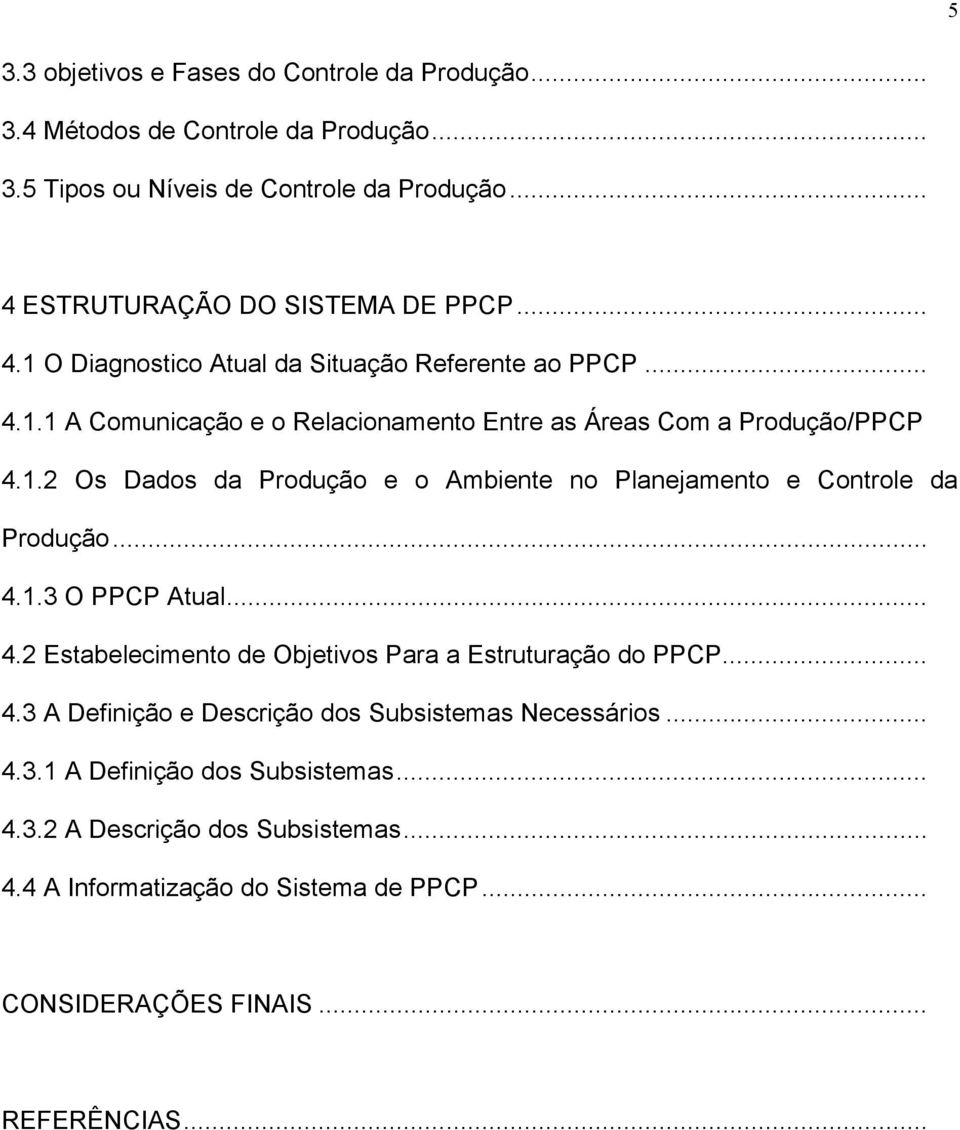 .. 4.1.3 O PPCP Atual... 4.2 Estabelecimento de Objetivos Para a Estruturação do PPCP... 4.3 A Definição e Descrição dos Subsistemas Necessários... 4.3.1 A Definição dos Subsistemas.