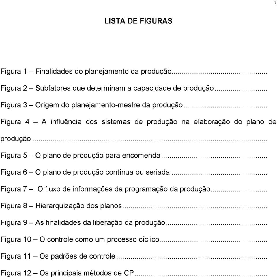 .. Figura 5 O plano de produção para encomenda... Figura 6 O plano de produção contínua ou seriada... Figura 7 O fluxo de informações da programação da produção.