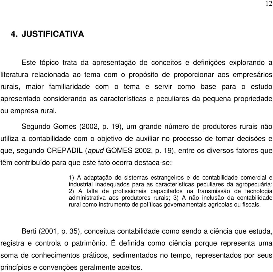 19), um grande número de produtores rurais não utiliza a contabilidade com o objetivo de auxiliar no processo de tomar decisões e que, segundo CREPADIL (apud GOMES 2002, p.