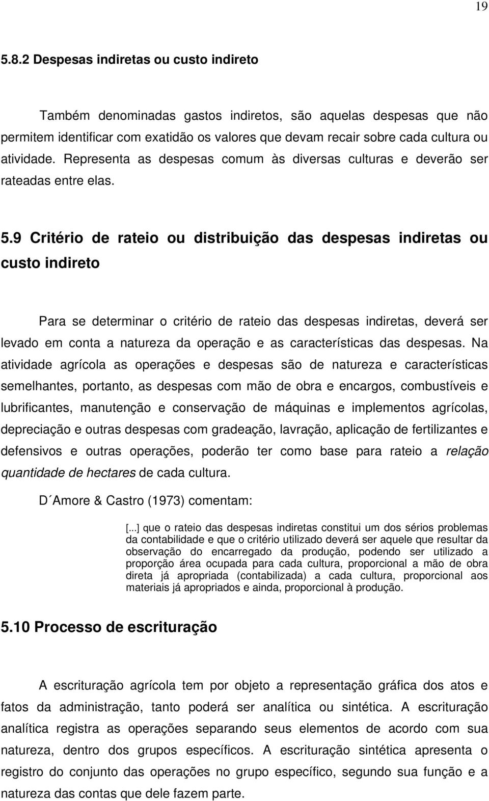 Representa as despesas comum às diversas culturas e deverão ser rateadas entre elas. 5.