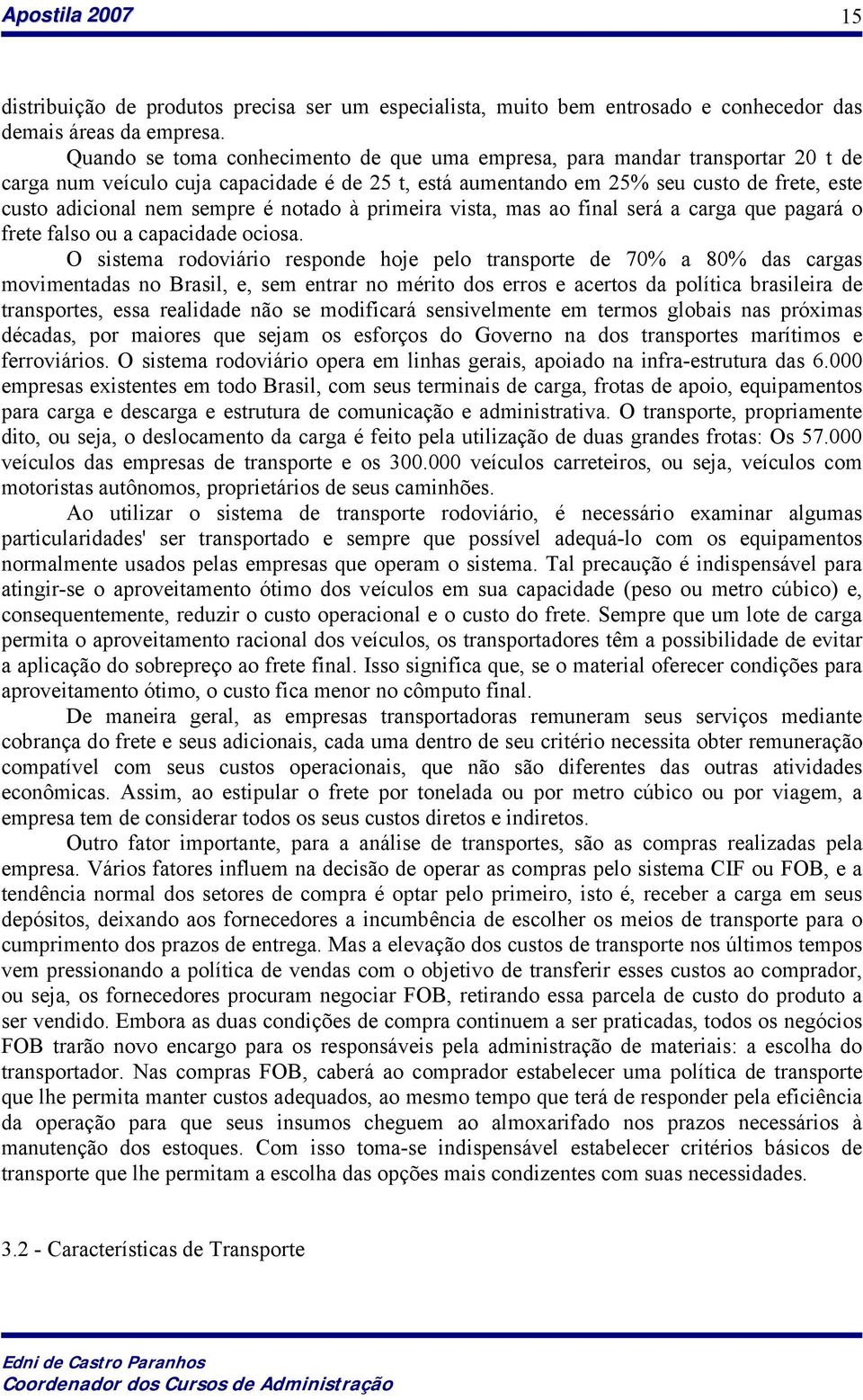 é notado à primeira vista, mas ao final será a carga que pagará o frete falso ou a capacidade ociosa.