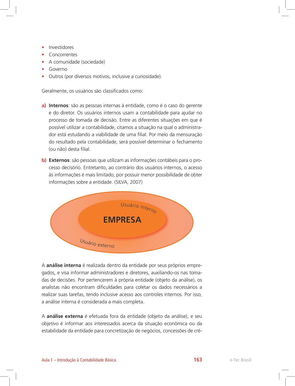 Os usuários internos usam a contabilidade para ajudar no processo de tomada de decisão.