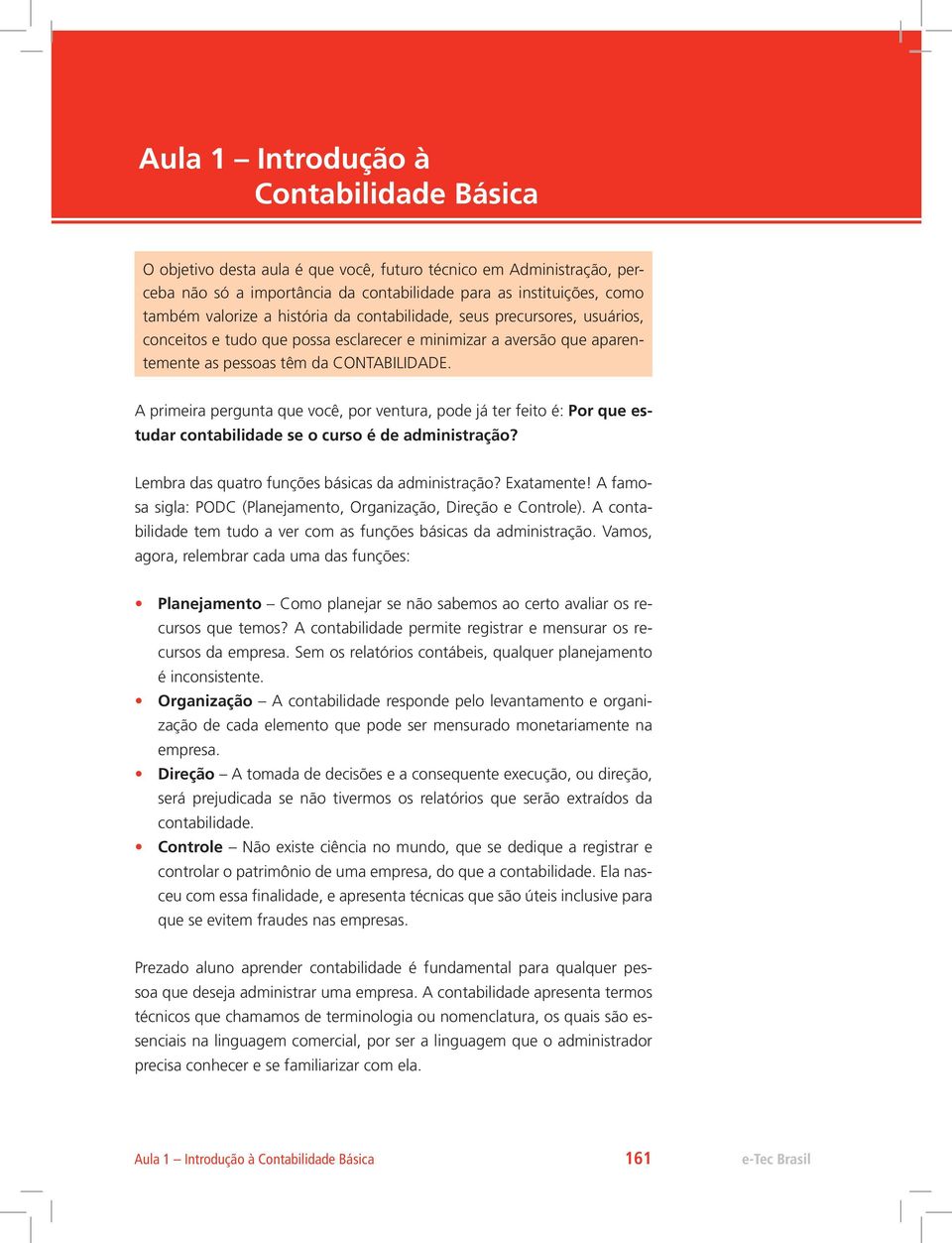 A primeira pergunta que você, por ventura, pode já ter feito é: Por que estudar contabilidade se o curso é de administração? Lembra das quatro funções básicas da administração? Exatamente!