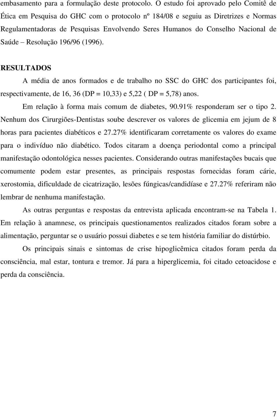 Saúde Resolução 196/96 (1996). RESULTADOS A média de anos formados e de trabalho no SSC do GHC dos participantes foi, respectivamente, de 16, 36 (DP = 10,33) e 5,22 ( DP = 5,78) anos.