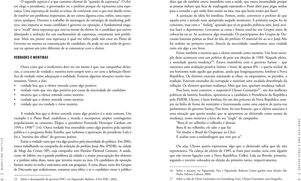 Durante o trabalho de montagem de estratégia de marketing político, não importa se nosso candidato é governo ou oposição, é fundamental resgatar o recall desta esperança que está na mente do eleitor.