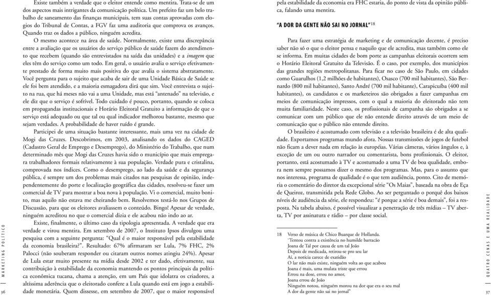 Quando traz os dados a público, ninguém acredita. O mesmo acontece na área de saúde.