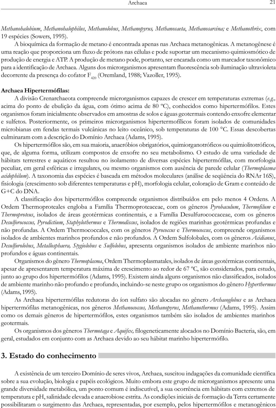 A metanogênese é uma reação que proporciona um fluxo de prótons nas células e pode suportar um mecanismo quimiosmótico de produção de energia e ATP.