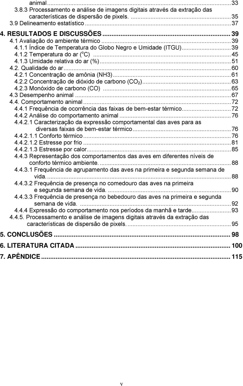 ..60 4.2.1 Concentração de amônia (NH3)...61 4.2.2 Concentração de dióxido de carbono (CO 2 )...63 4.2.3 Monóxido de carbono (CO)...65 4.3 Desempenho animal...67 4.4. Comportamento animal...72 4.4.1 Frequência de ocorrência das faixas de bem-estar térmico.