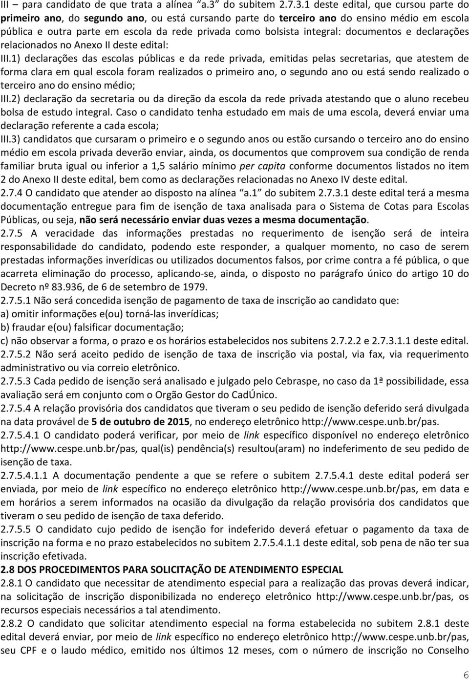 1 deste edital, que cursou parte do primeiro ano, do segundo ano, ou está cursando parte do terceiro ano do ensino médio em escola pública e outra parte em escola da rede privada como bolsista