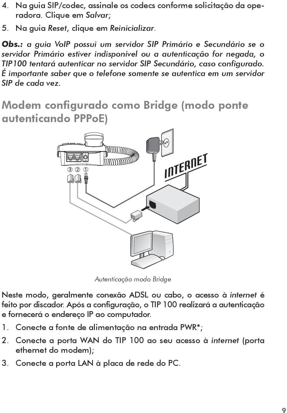 configurado. É importante saber que o telefone somente se autentica em um servidor SIP de cada vez.