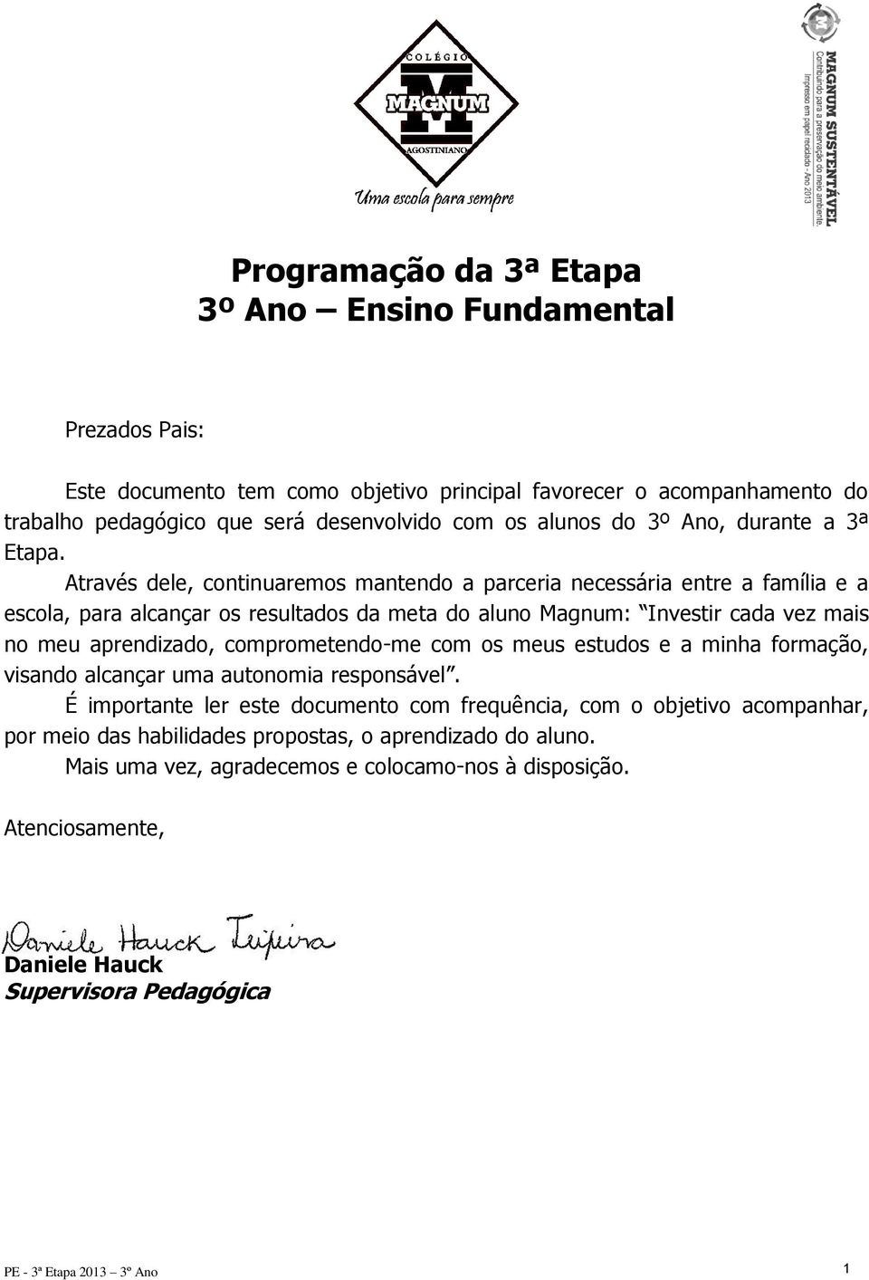 Através dele, continuaremos mantendo a parceria necessária entre a família e a escola, para alcançar os resultados da meta do aluno Magnum: Investir cada vez mais no meu aprendizado,