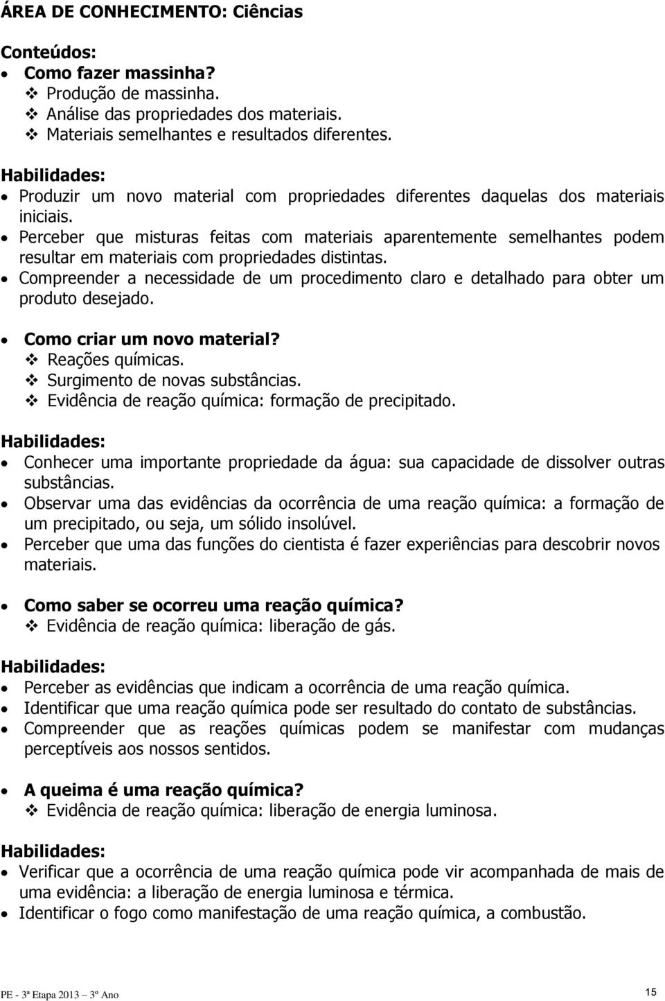 Perceber que misturas feitas com materiais aparentemente semelhantes podem resultar em materiais com propriedades distintas.