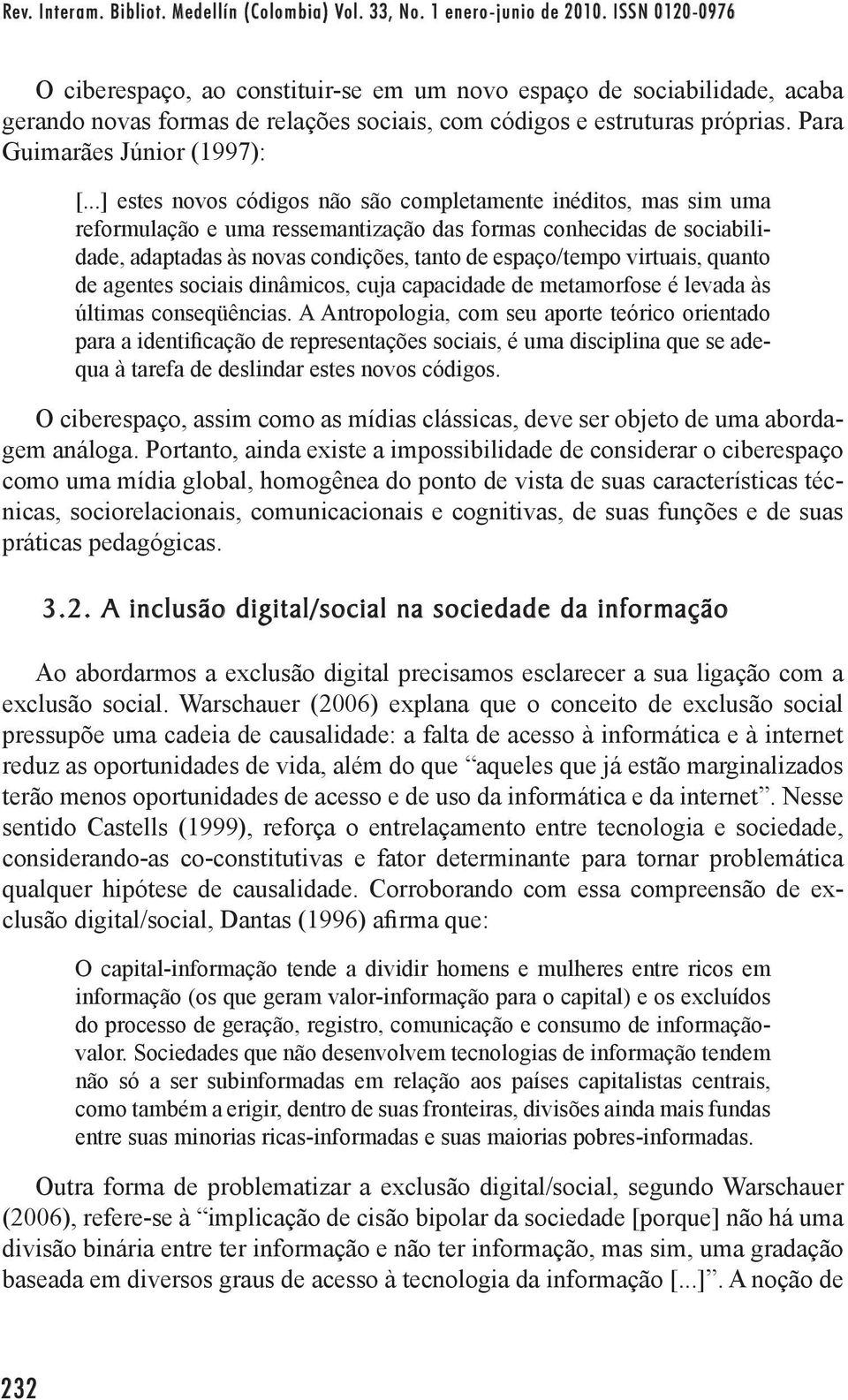 ..] estes novos códigos não são completamente inéditos, mas sim uma reformulação e uma ressemantização das formas conhecidas de sociabilidade, adaptadas às novas condições, tanto de espaço/tempo