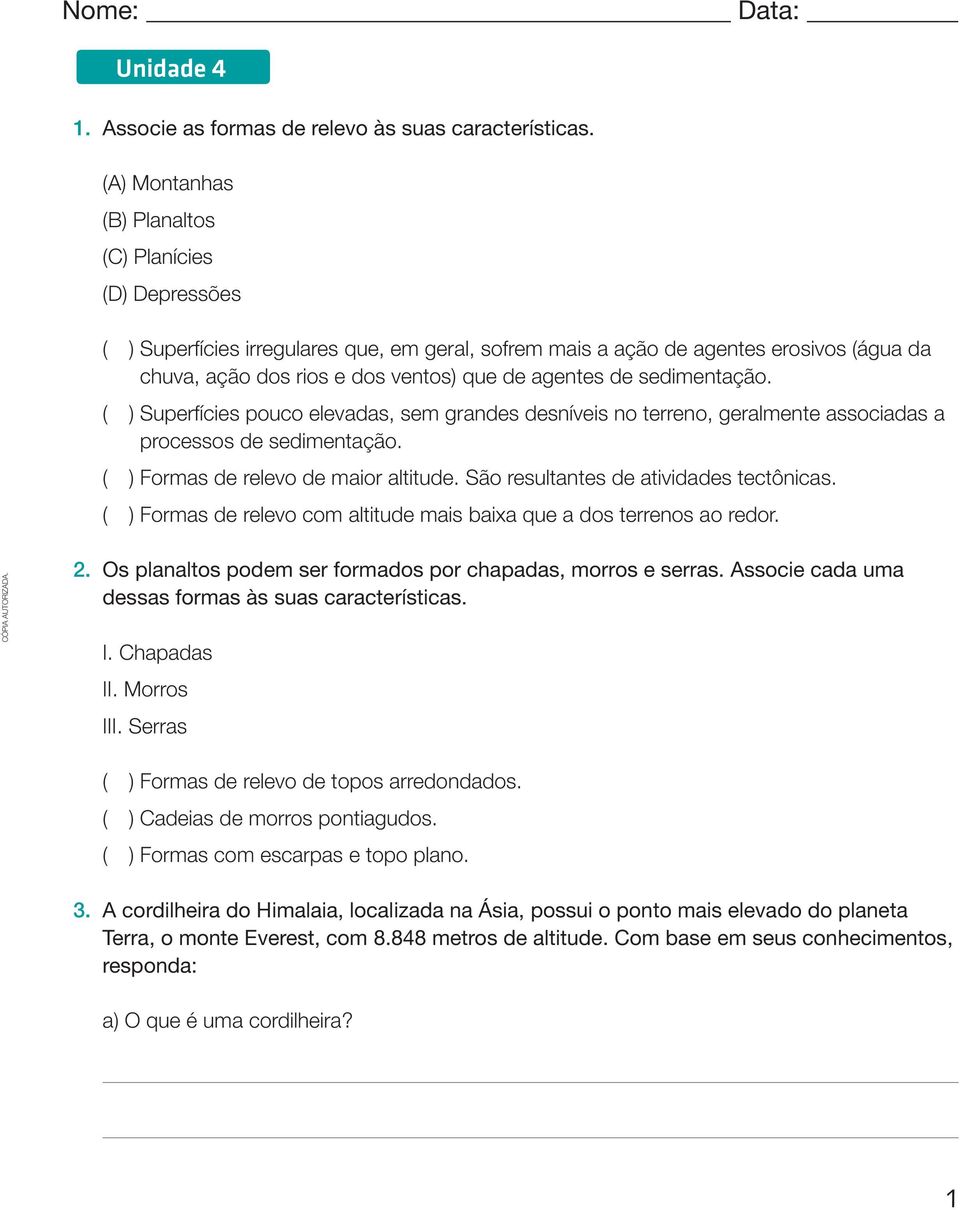 de sedimentação. ( ) Superfícies pouco elevadas, sem grandes desníveis no terreno, geralmente associadas a processos de sedimentação. ( ) Formas de relevo de maior altitude.