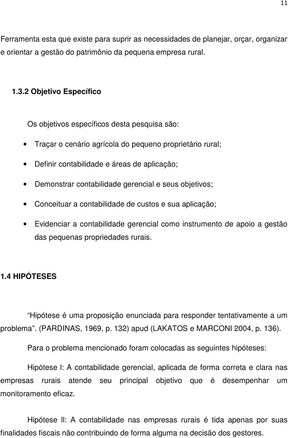 gerencial e seus objetivos; Conceituar a contabilidade de custos e sua aplicação; Evidenciar a contabilidade gerencial como instrumento de apoio a gestão das pequenas propriedades rurais. 1.