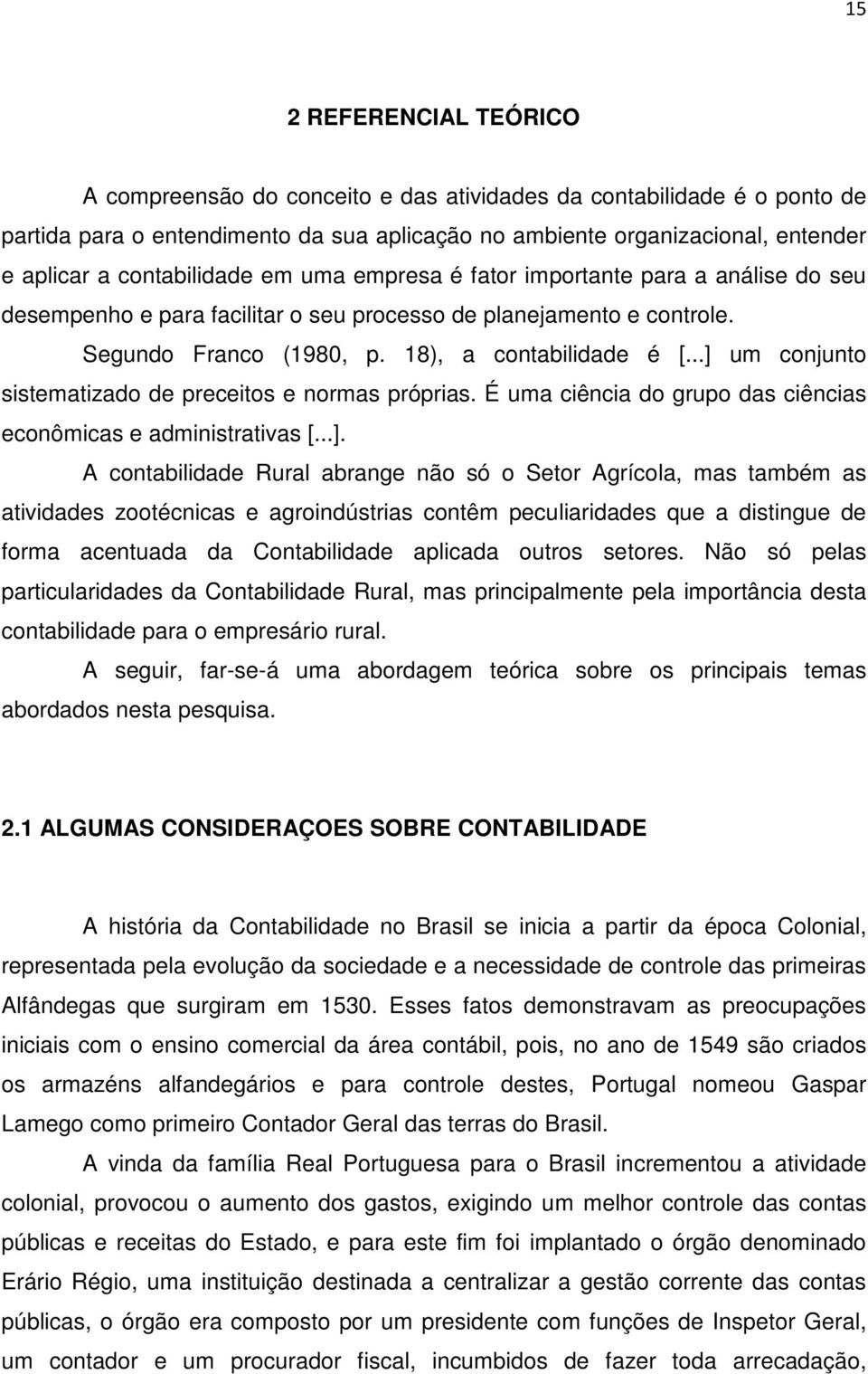 ..] um conjunto sistematizado de preceitos e normas próprias. É uma ciência do grupo das ciências econômicas e administrativas [...]. A contabilidade Rural abrange não só o Setor Agrícola, mas também