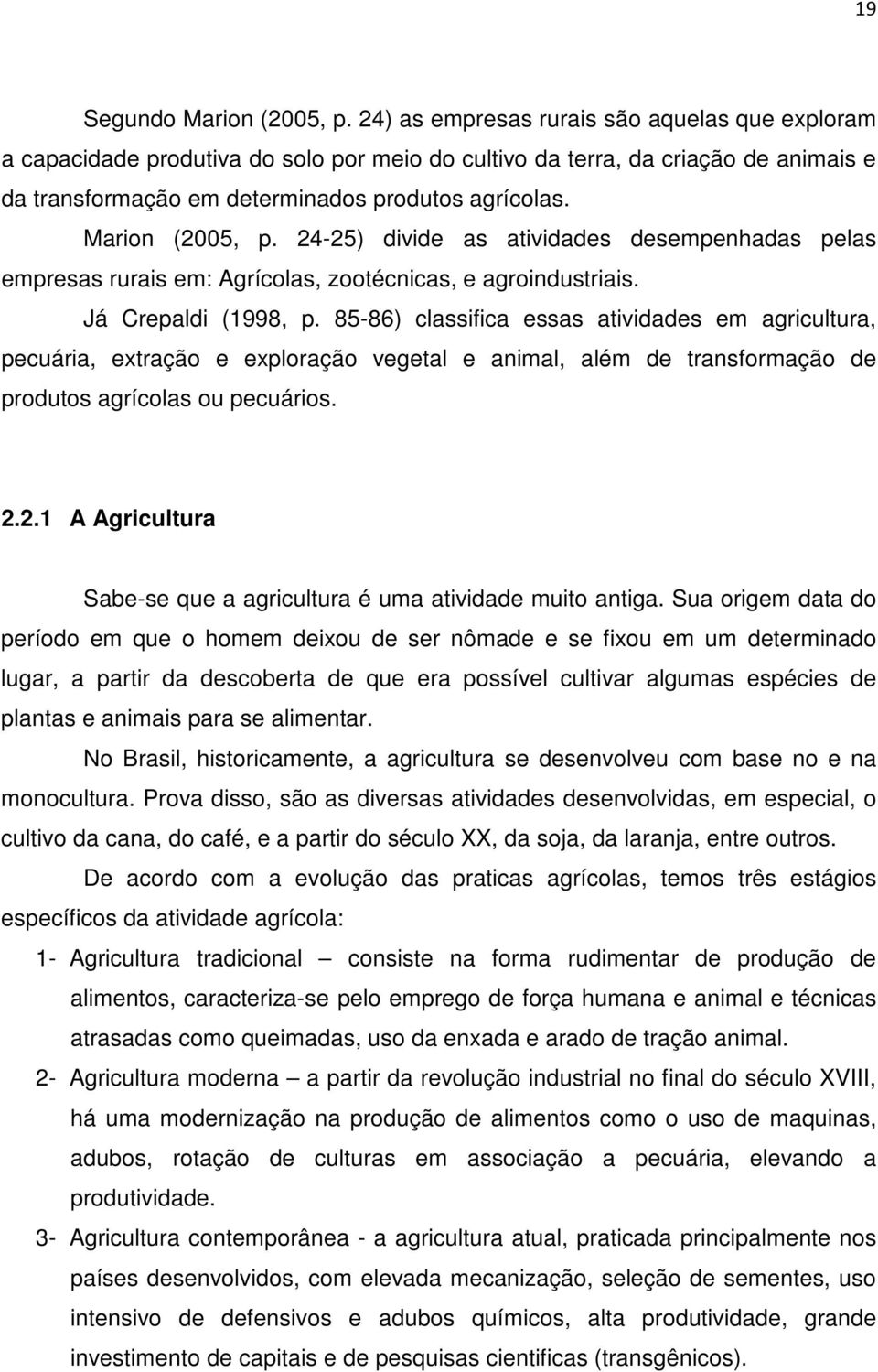 Marion (2005, p. 24-25) divide as atividades desempenhadas pelas empresas rurais em: Agrícolas, zootécnicas, e agroindustriais. Já Crepaldi (1998, p.