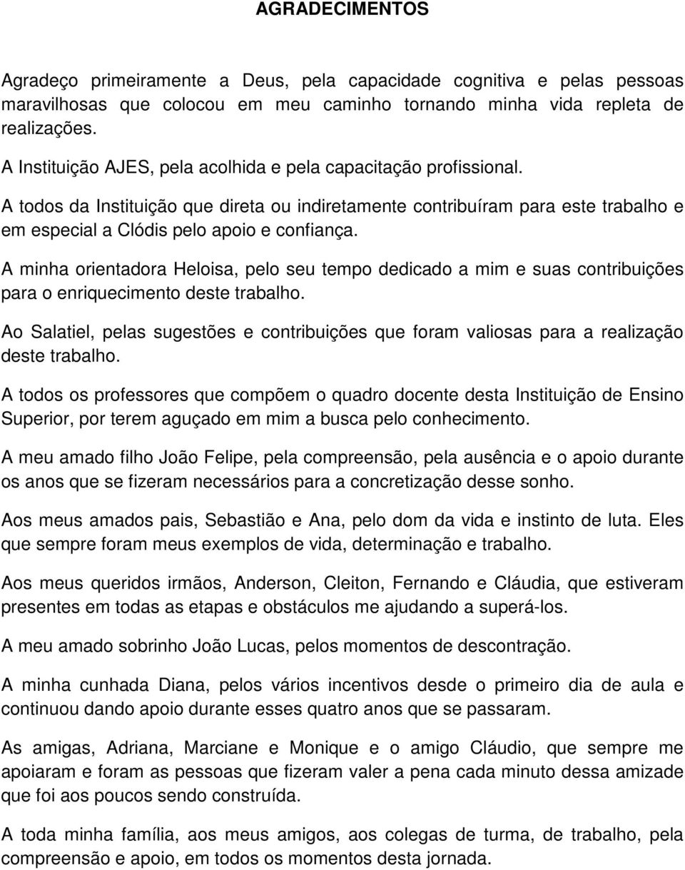 A minha orientadora Heloisa, pelo seu tempo dedicado a mim e suas contribuições para o enriquecimento deste trabalho.