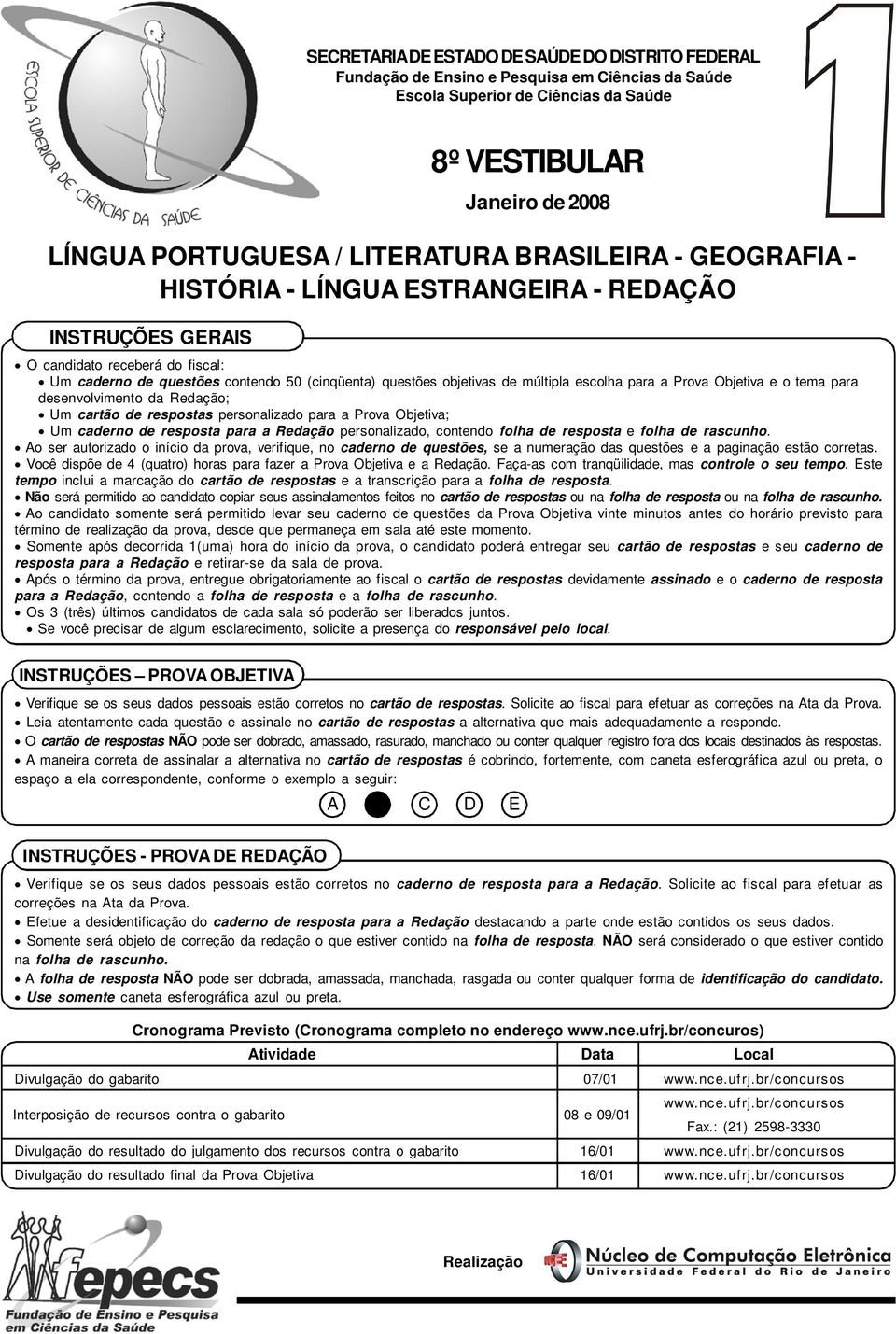 Prova Objetiva e o tema para desenvolvimento da Redação; Um cartão de respostas personalizado para a Prova Objetiva; Um caderno de resposta para a Redação personalizado, contendo folha de resposta e