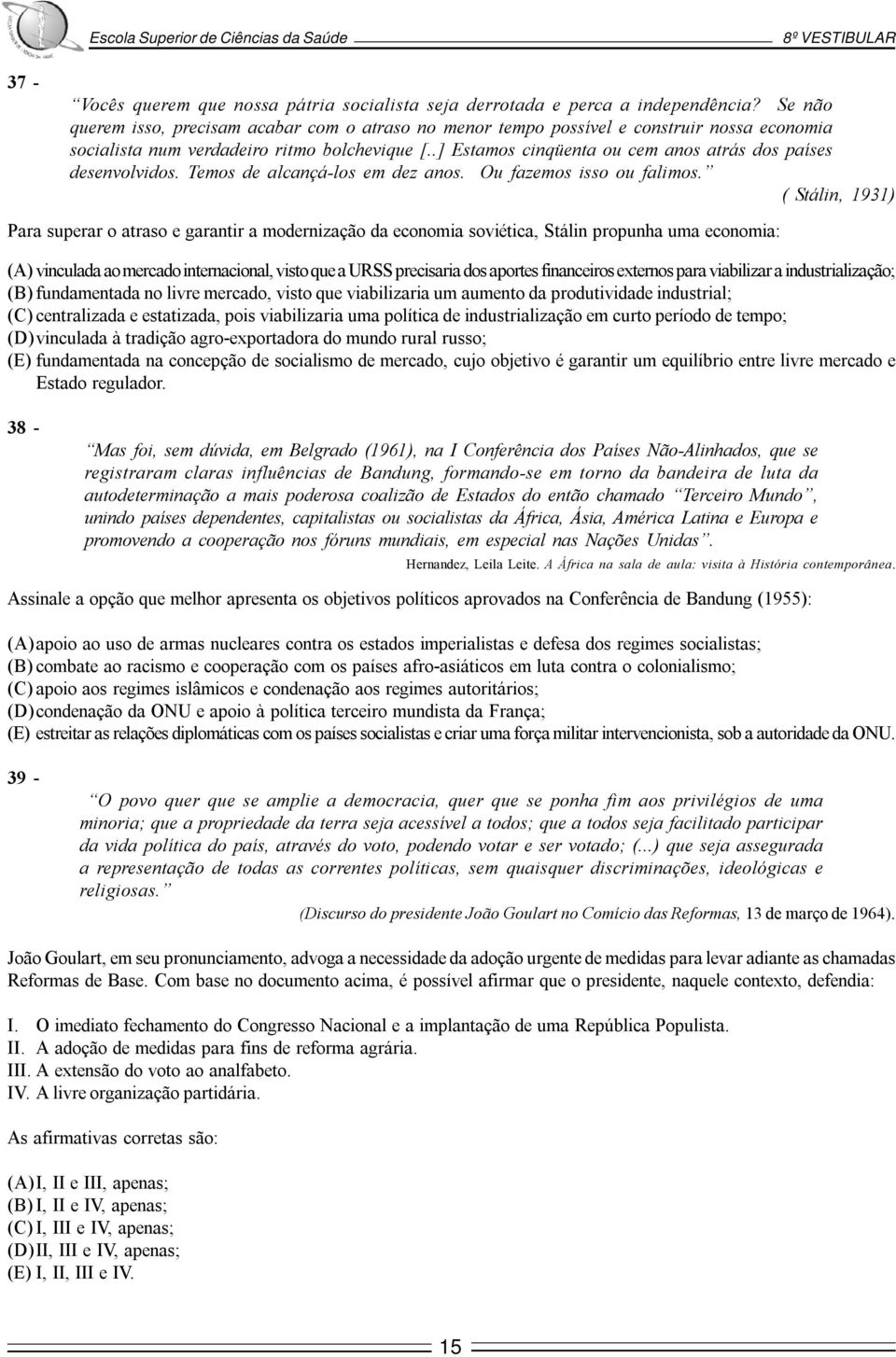 .] Estamos cinqüenta ou cem anos atrás dos países desenvolvidos. Temos de alcançá-los em dez anos. Ou fazemos isso ou falimos.