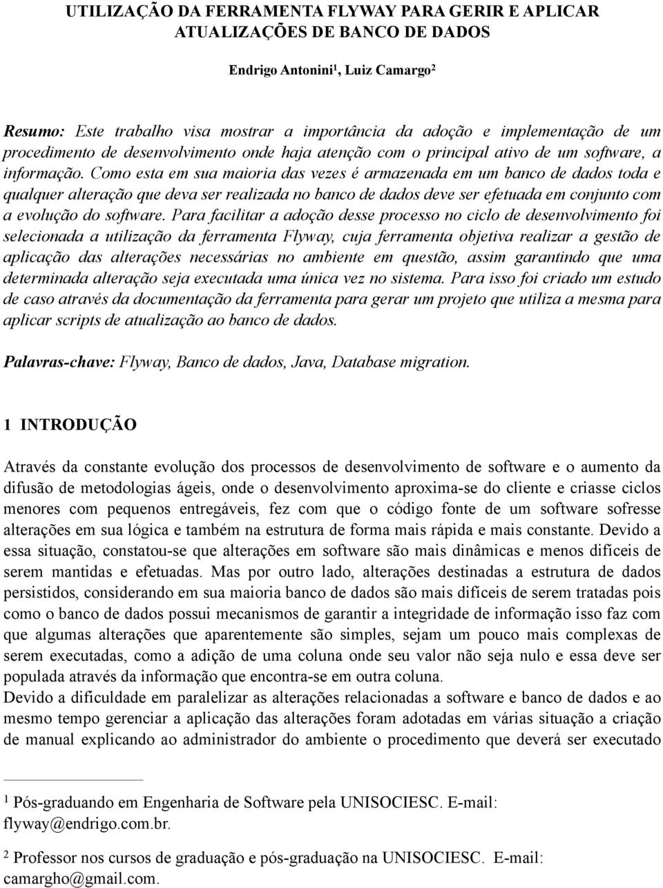 Como esta em sua maioria das vezes é armazenada em um banco de dados toda e qualquer alteração que deva ser realizada no banco de dados deve ser efetuada em conjunto com a evolução do software.