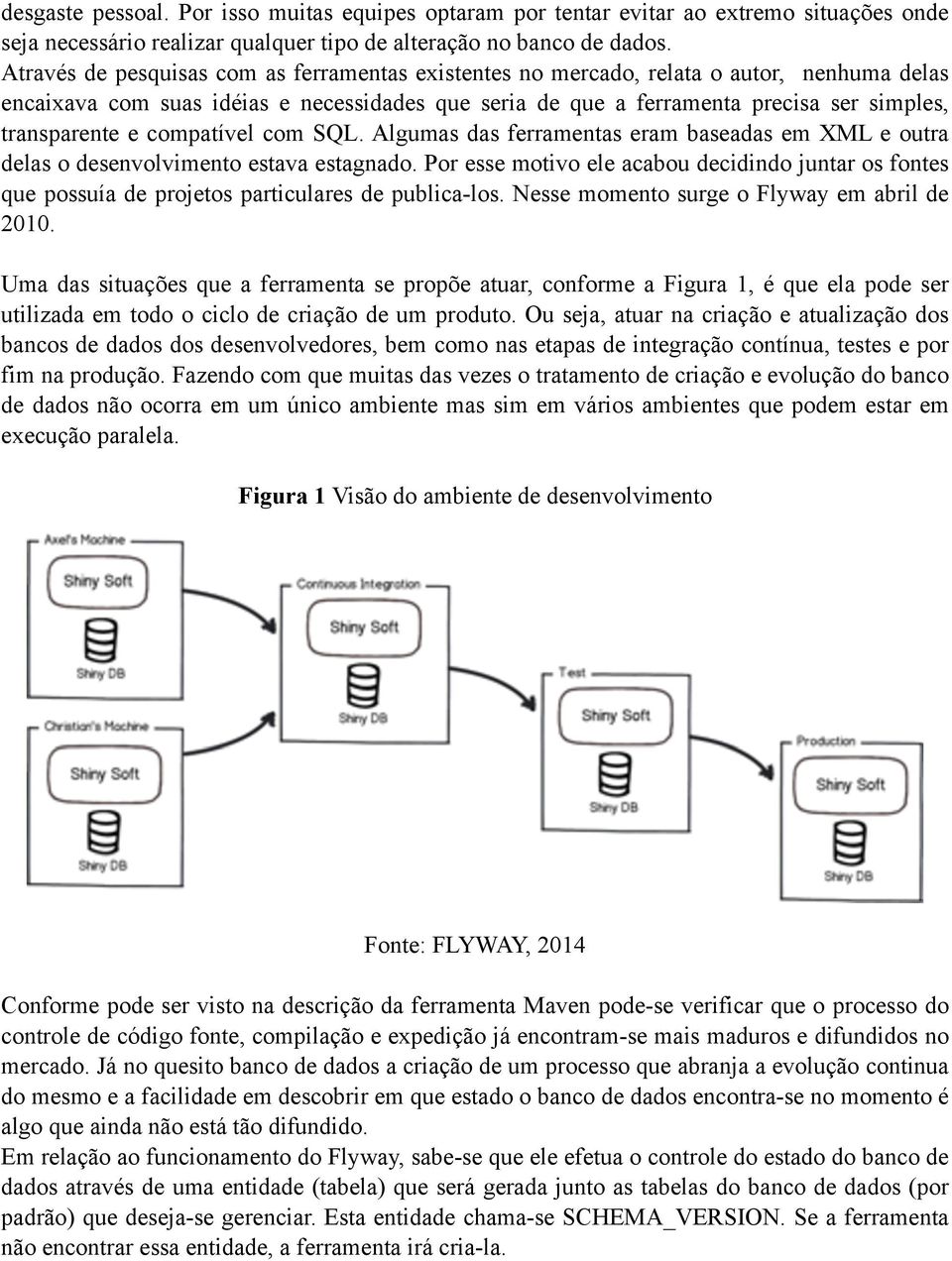 compatível com SQL. Algumas das ferramentas eram baseadas em XML e outra delas o desenvolvimento estava estagnado.