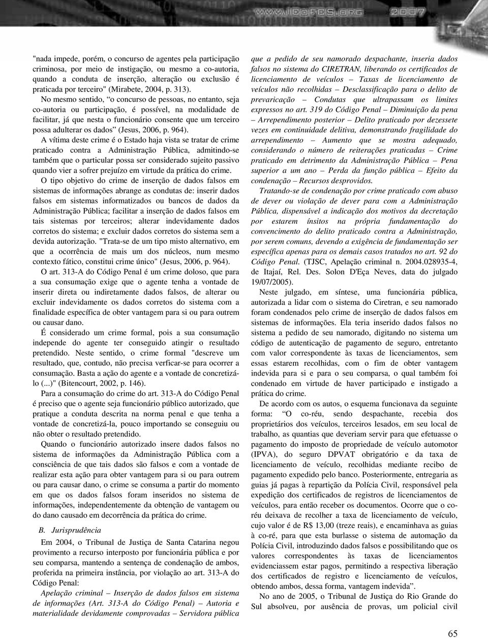 No mesmo sentido, o concurso de pessoas, no entanto, seja co-autoria ou participação, é possível, na modalidade de facilitar, já que nesta o funcionário consente que um terceiro possa adulterar os