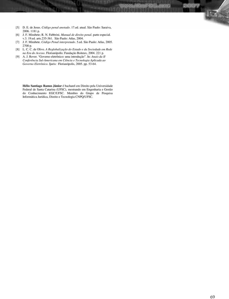 Florianópolis: Fundação Boiteux, 2004. 221 p. [9] A. J. Rover. Governo eletrônico: uma introdução. In: Anais da II Conferência Sul-Americana em Ciência e Tecnologia Aplicada ao Governo Eletrônico.