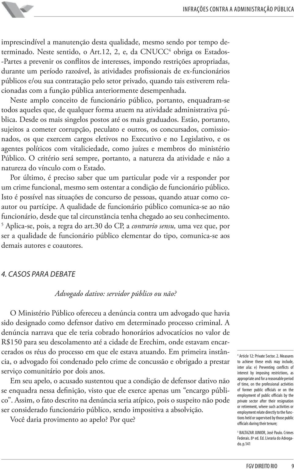 públicos e/ou sua contratação pelo setor privado, quando tais estiverem relacionadas com a função pública anteriormente desempenhada.