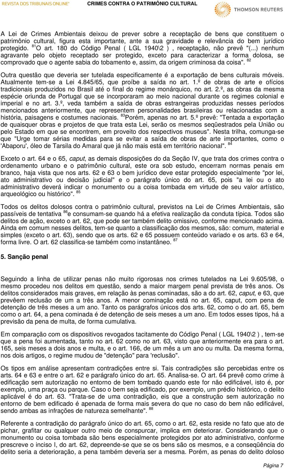 ..) nenhum agravante pelo objeto receptado ser protegido, exceto para caracterizar a forma dolosa, se comprovado que o agente sabia do tobamento e, assim, da origem criminosa da coisa".