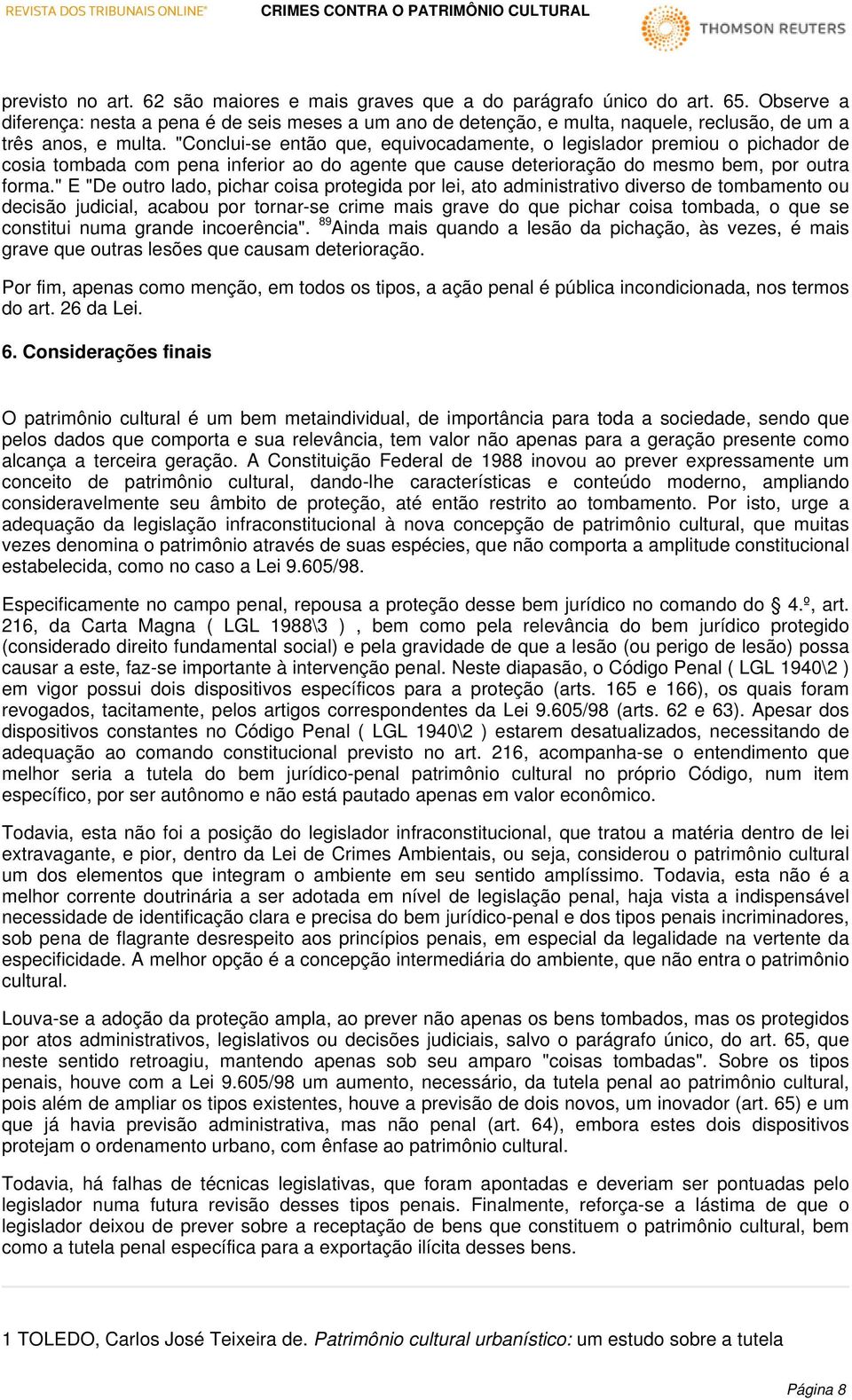 "Conclui-se então que, equivocadamente, o legislador premiou o pichador de cosia tombada com pena inferior ao do agente que cause deterioração do mesmo bem, por outra forma.