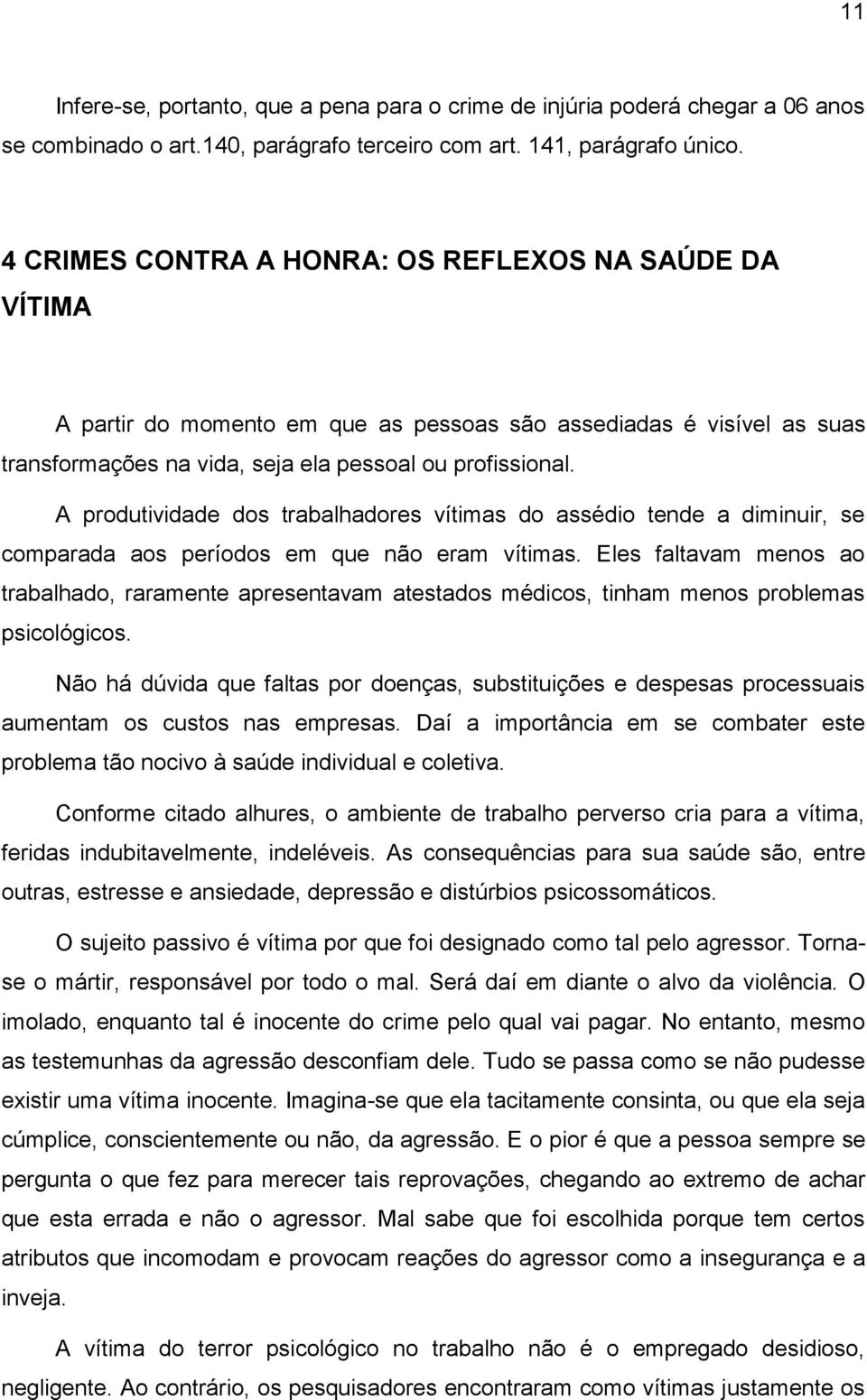 A produtividade dos trabalhadores vítimas do assédio tende a diminuir, se comparada aos períodos em que não eram vítimas.