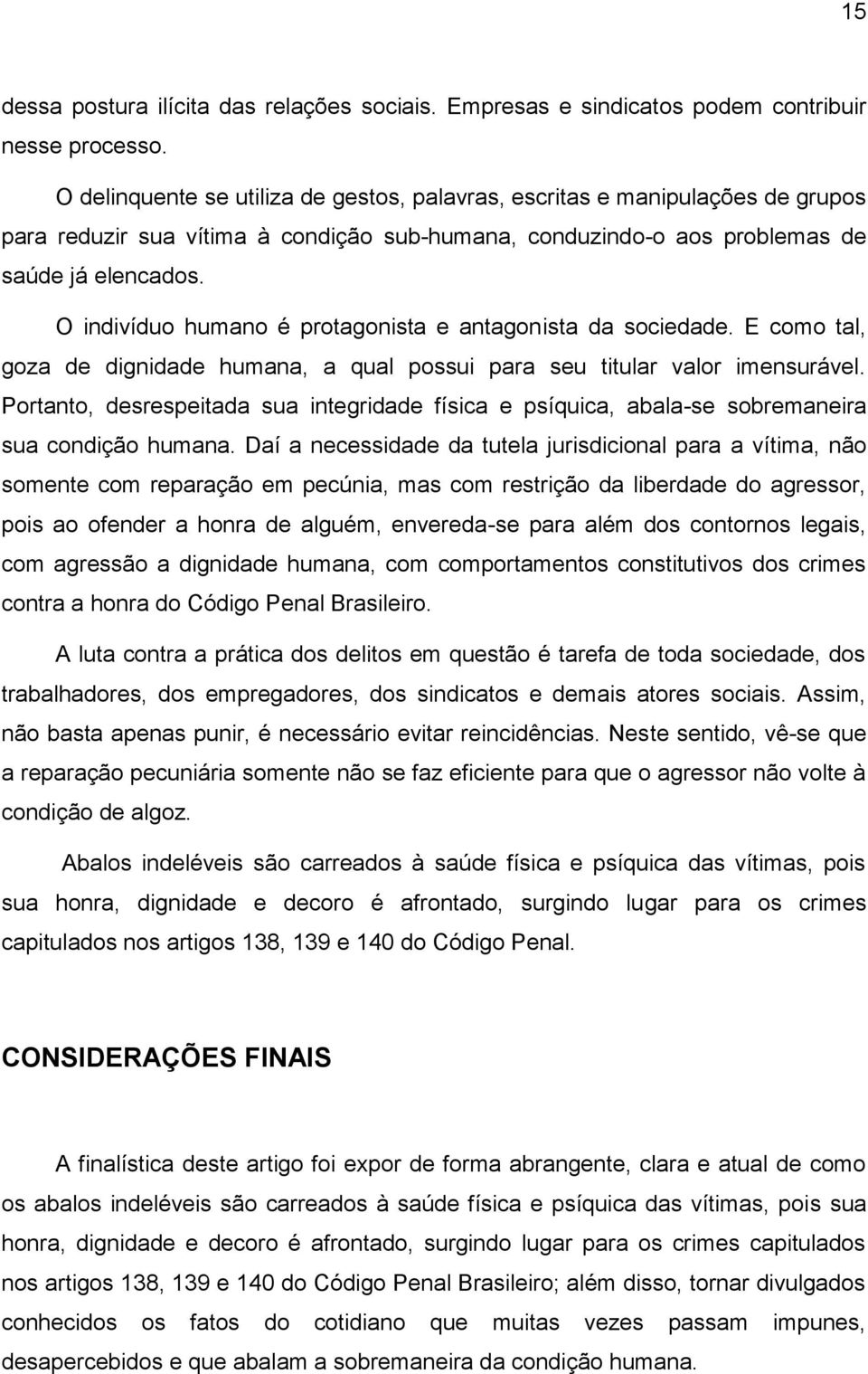 O indivíduo humano é protagonista e antagonista da sociedade. E como tal, goza de dignidade humana, a qual possui para seu titular valor imensurável.