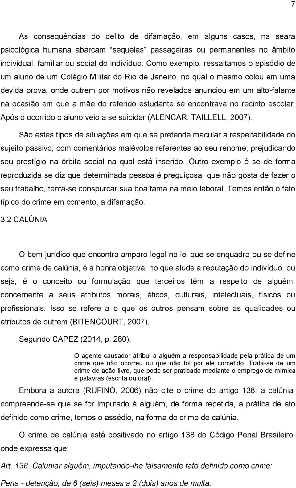 na ocasião em que a mãe do referido estudante se encontrava no recinto escolar. Após o ocorrido o aluno veio a se suicidar (ALENCAR; TAILLELL, 2007).