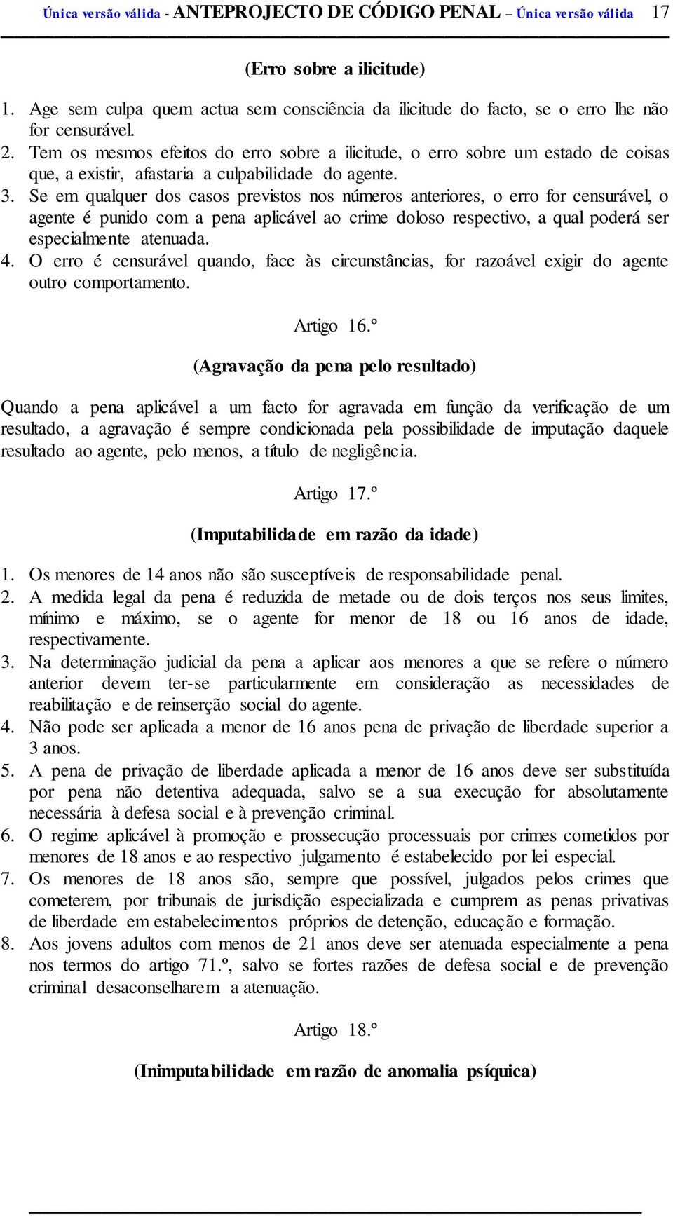 Se em qualquer dos casos previstos nos números anteriores, o erro for censurável, o agente é punido com a pena aplicável ao crime doloso respectivo, a qual poderá ser especialmente atenuada. 4.