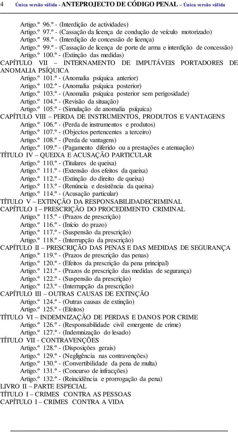 º - (Extinção das medidas) CAPÍTULO VII INTERNAMENTO DE IMPUTÁVEIS PORTADORES DE ANOMALIA PSÍQUICA Artigo.º 101.º - (Anomalia psíquica anterior) Artigo.º 102.º - (Anomalia psíquica posterior) Artigo.