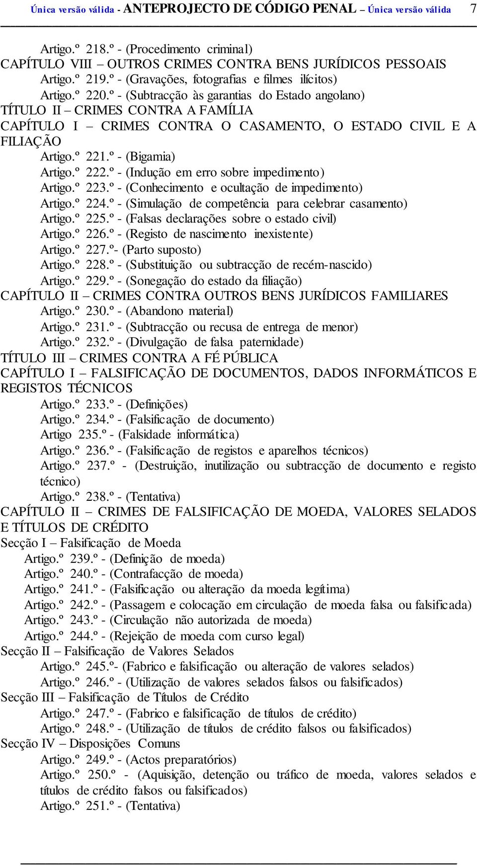 º - (Subtracção às garantias do Estado angolano) TÍTULO II CRIMES CONTRA A FAMÍLIA CAPÍTULO I CRIMES CONTRA O CASAMENTO, O ESTADO CIVIL E A FILIAÇÃO Artigo.º 221.º - (Bigamia) Artigo.º 222.